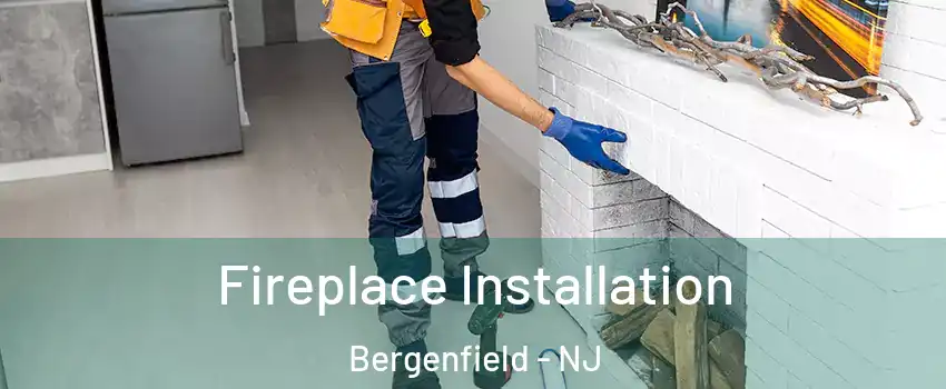  Fireplace Installation Bergenfield - NJ