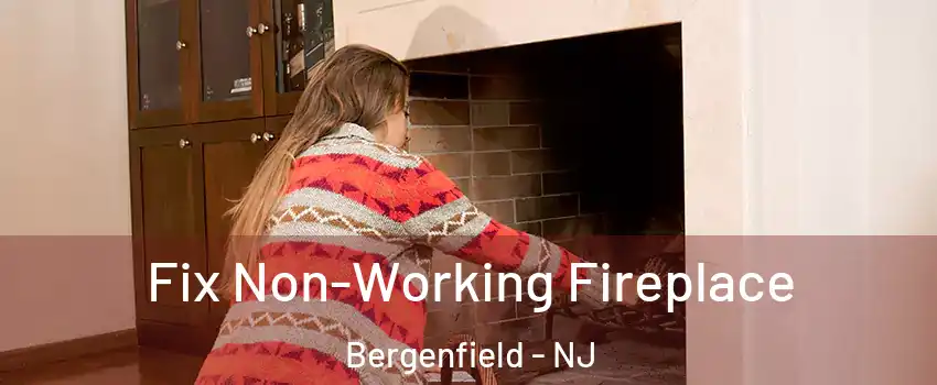  Fix Non-Working Fireplace Bergenfield - NJ
