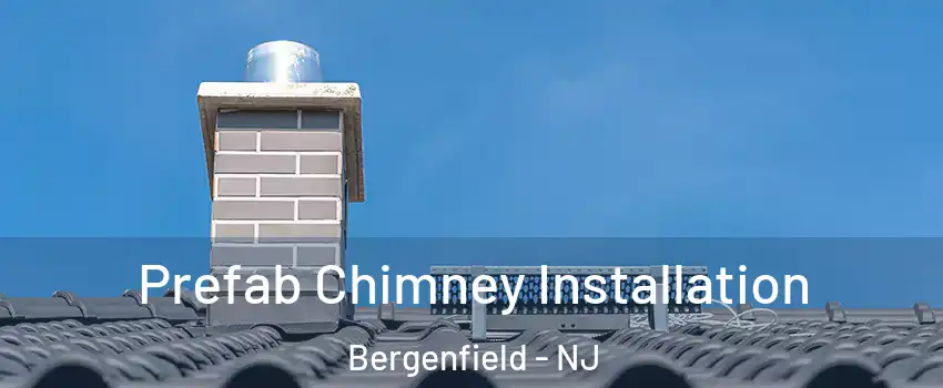  Prefab Chimney Installation Bergenfield - NJ