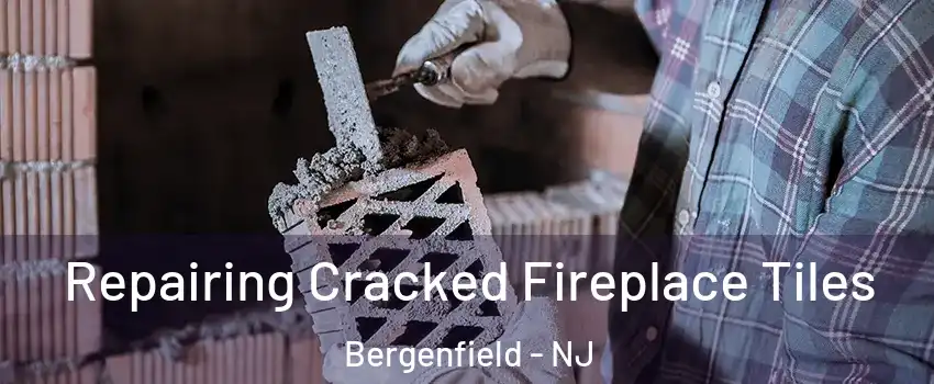  Repairing Cracked Fireplace Tiles Bergenfield - NJ