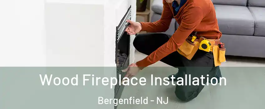  Wood Fireplace Installation Bergenfield - NJ